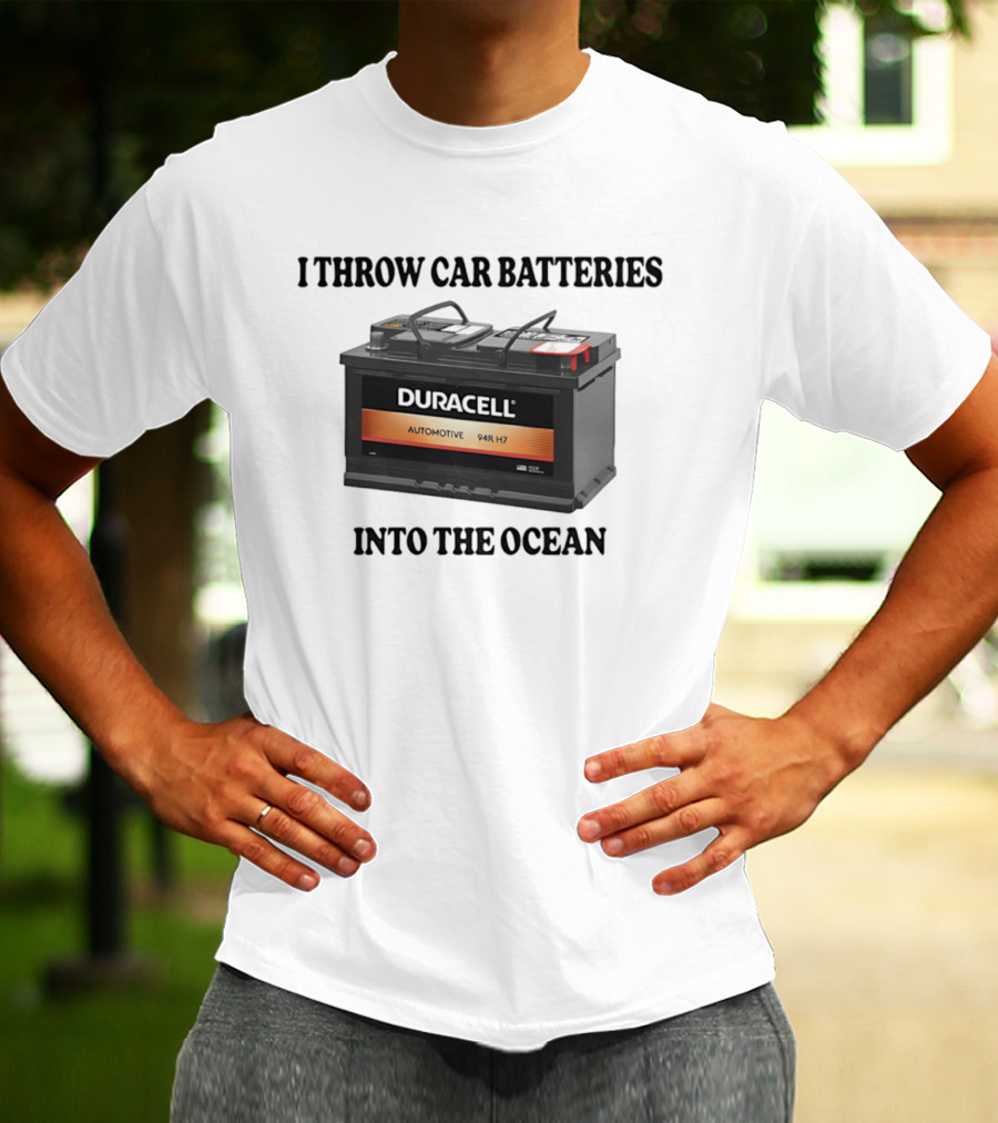 I Throw Car Batteries Into The Ocean Duracell Automotive 94R H7 T-Shirt