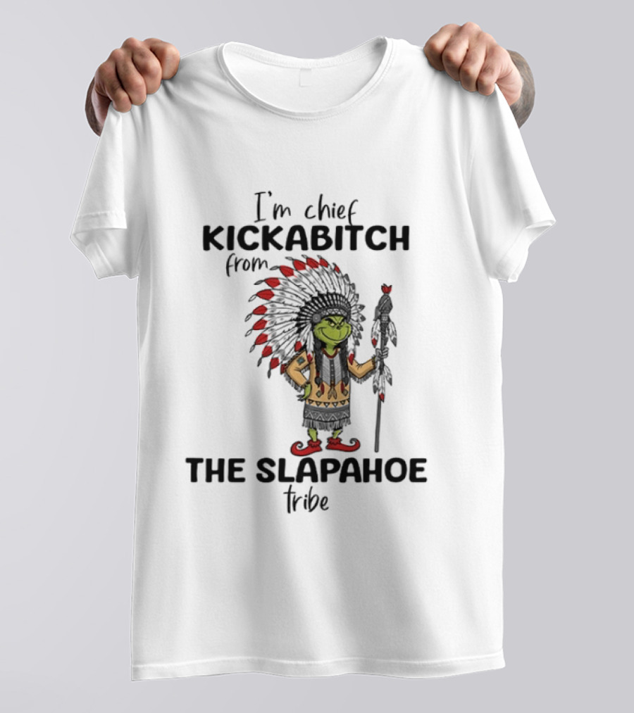 I'm Chief Kickabitch From The Slapahoe Tribe Grinch T-Shirt