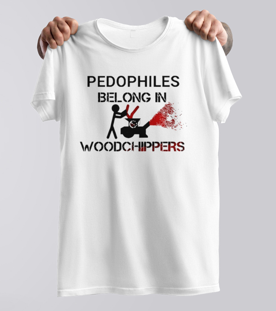 Pedophiles Belong In Wood Chippers T-Shirt