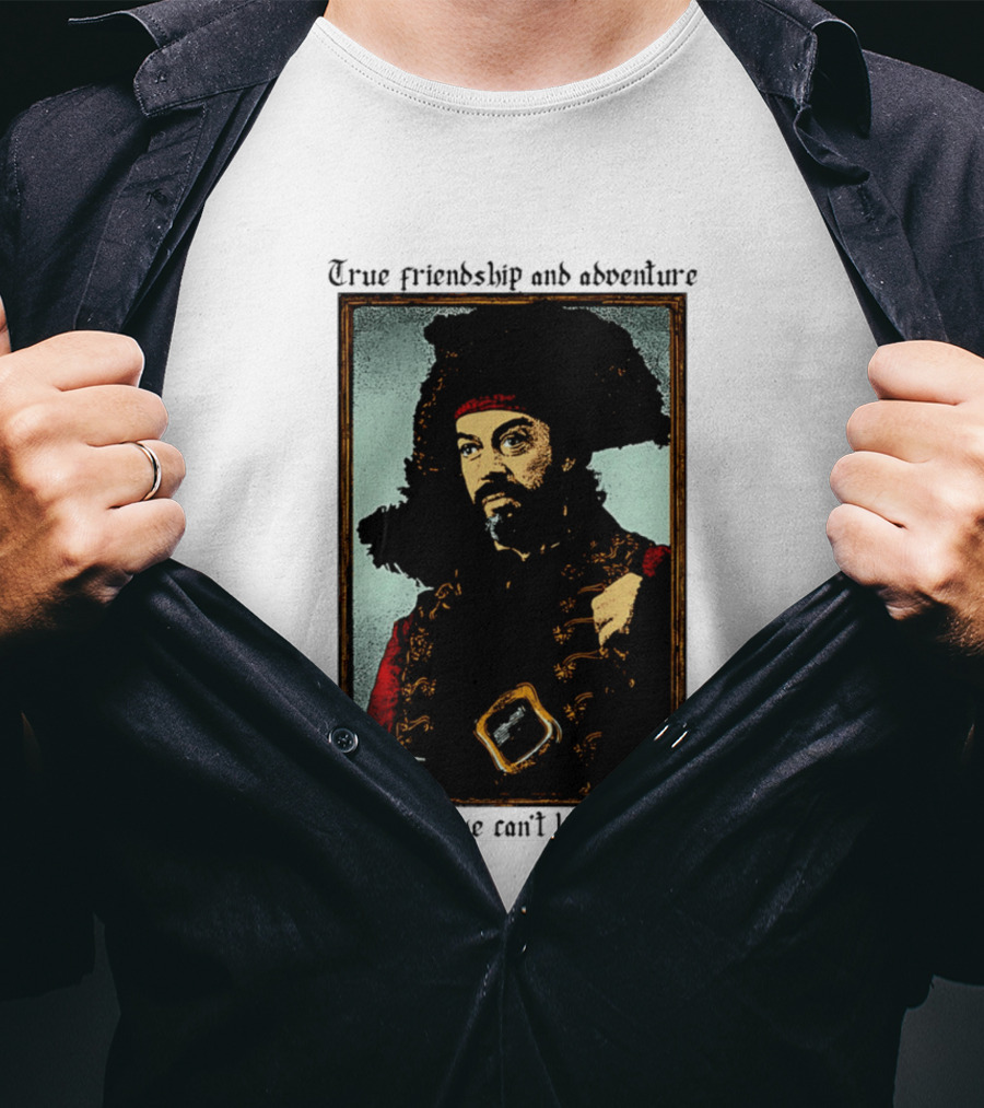 True Friendship And Adventure With Iconic Explorer Are What We Can't Live Without T-Shirt