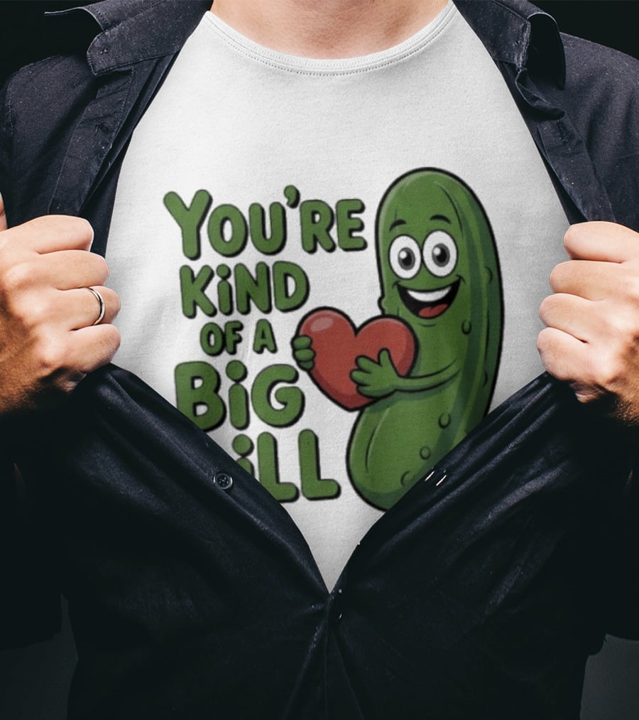 You're Kind Of A Big Dill Pickle Holding Heart T-Shirt