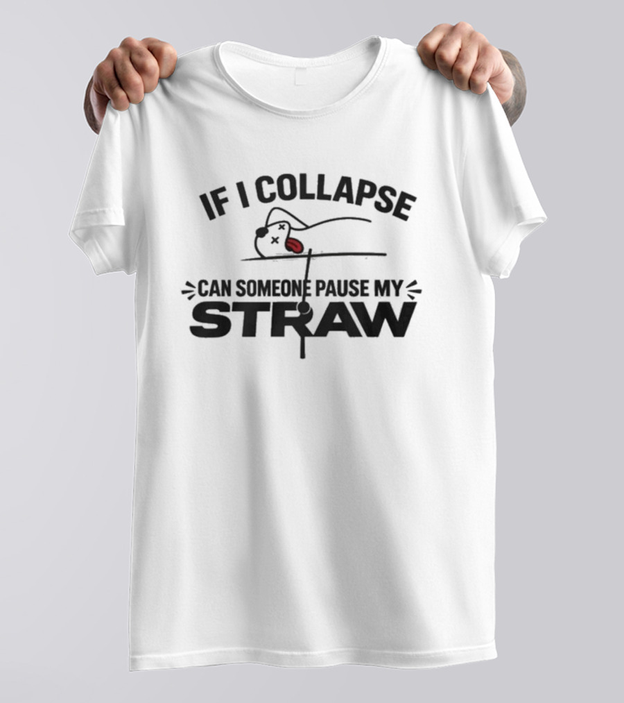 If I Collapse Can Someone Pause My Straw 2026 T-Shirt