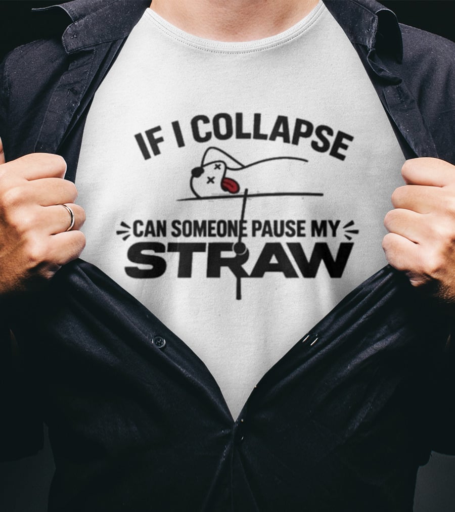 If I Collapse Can Someone Pause My Straw 2026 T-Shirt