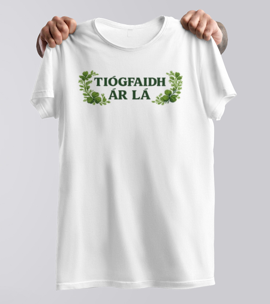 Tiocfaidh Ar La Irish Shamrock Greenery T-Shirt