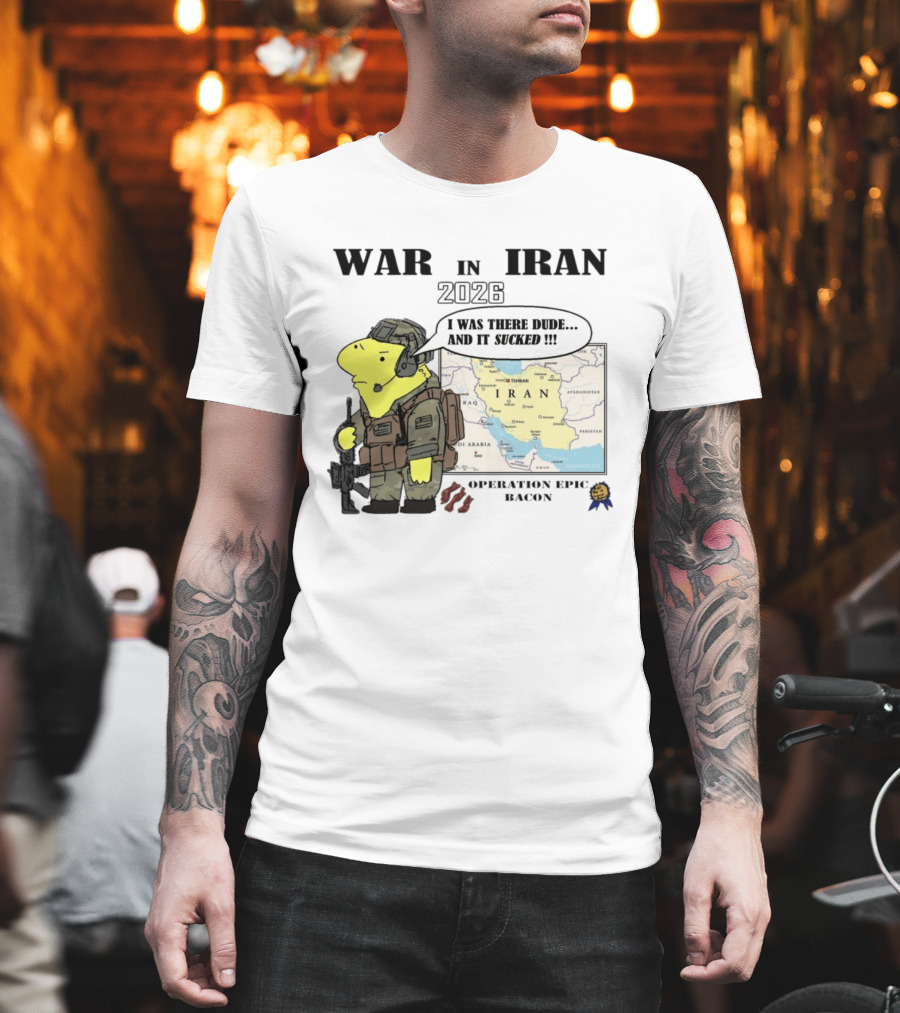 War In Iran 2026 Operation Epic Bacon I Was There Dude And It Sucked T-Shirt