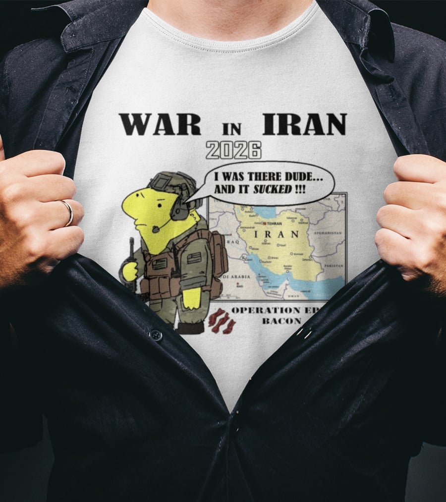 War In Iran 2026 Operation Epic Bacon I Was There Dude And It Sucked T-Shirt