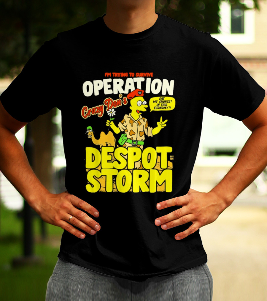 I'm Trying To Survive Operation Crazy Don's Despot Storm Eat My Shorts In This Economy T-Shirt