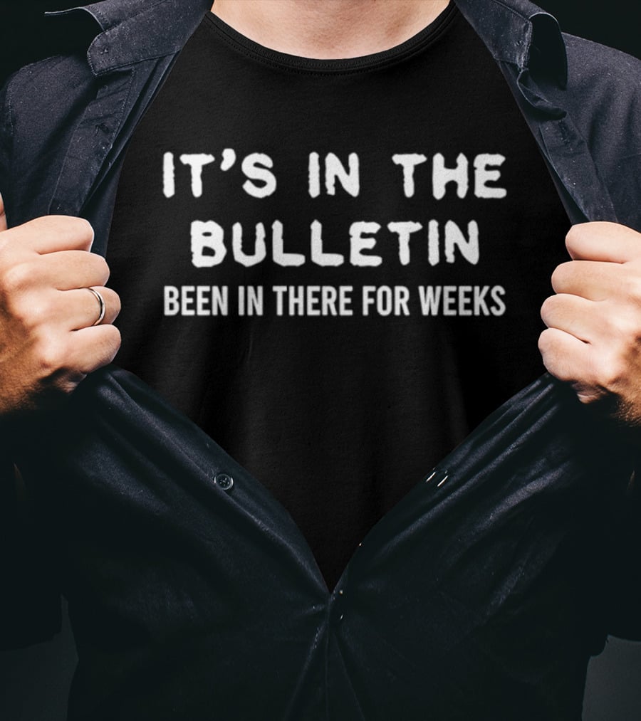 It's In The Bulletin Been In There For Weeks T-Shirt