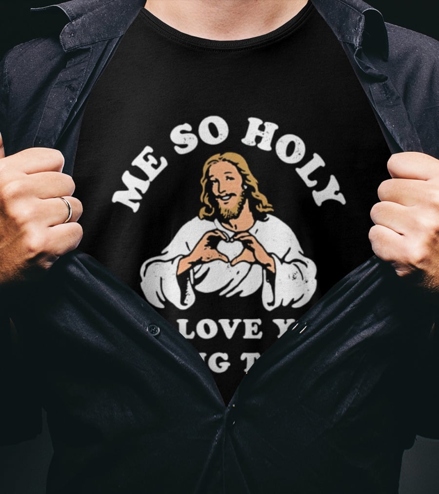 Me So Holy Me Love You Long Time Jesus Heart Hands T-Shirt