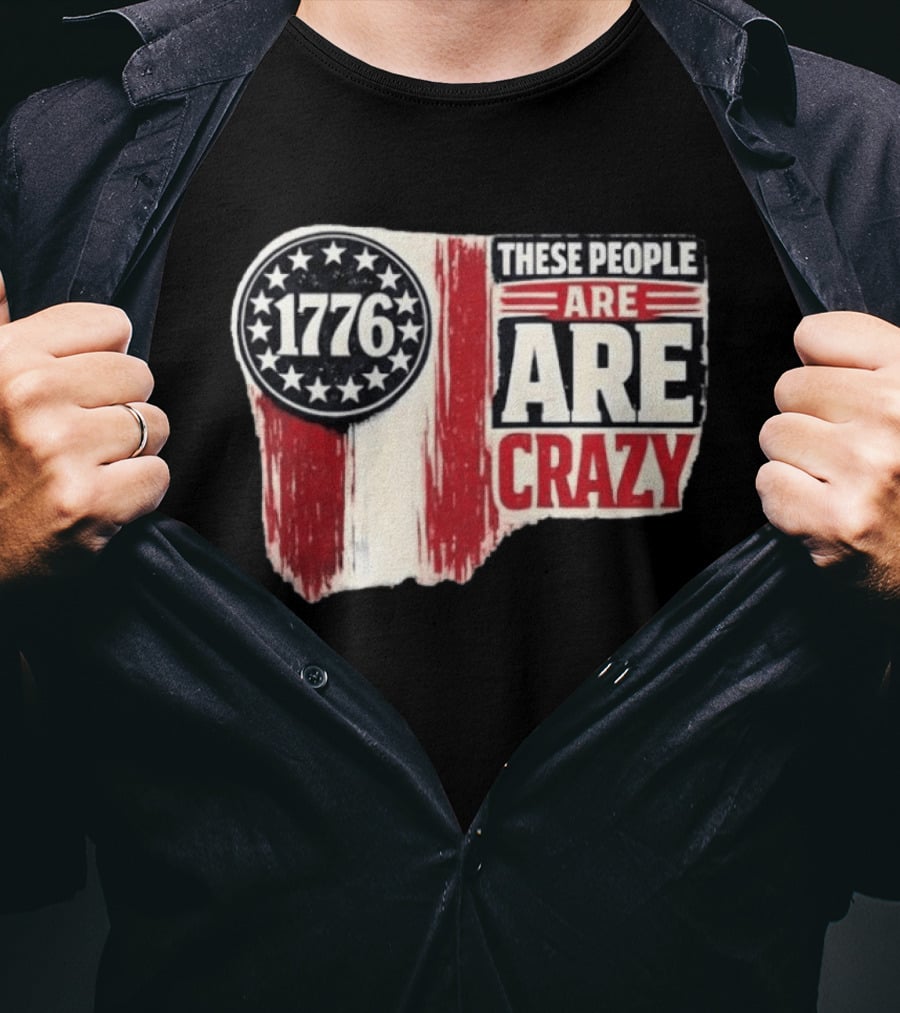 1776 These People Are Crazy T-Shirt