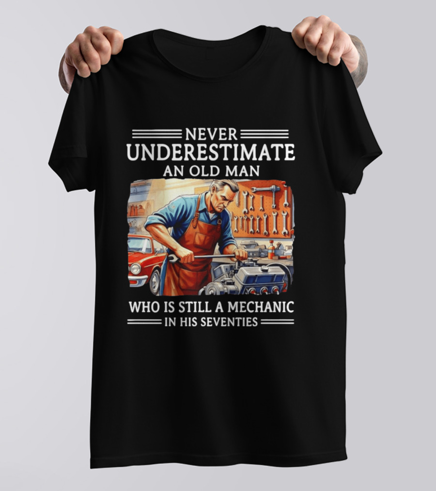 Never Underestimate An Old Man Mechanic In His Seventies T-Shirt