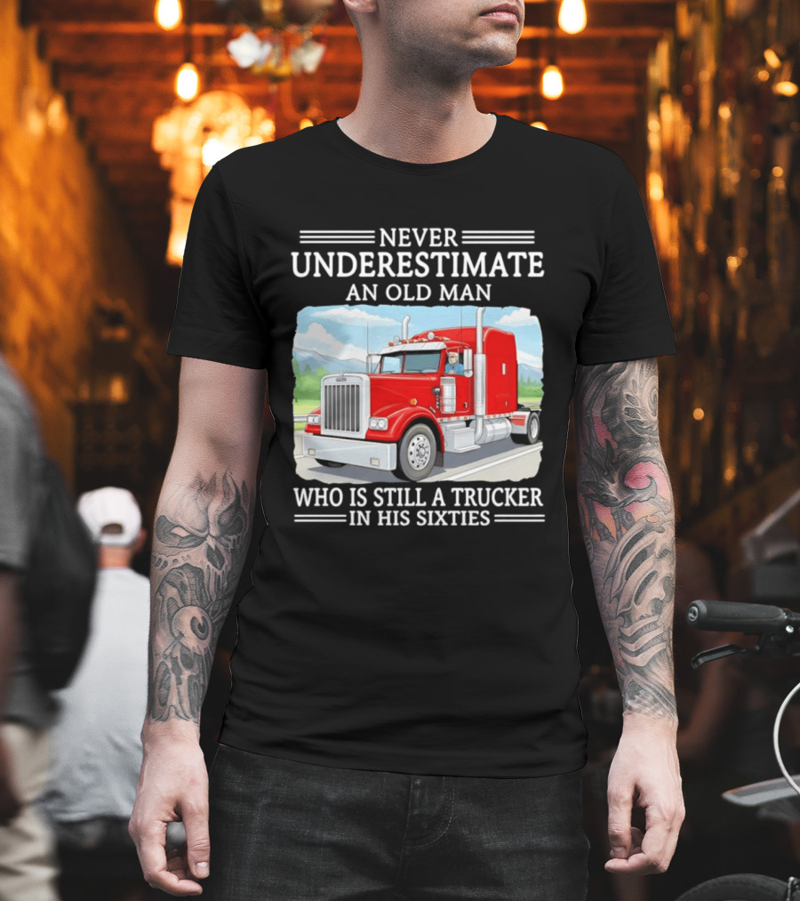 Never Underestimate An Old Man Trucker In His Sixties T-Shirt