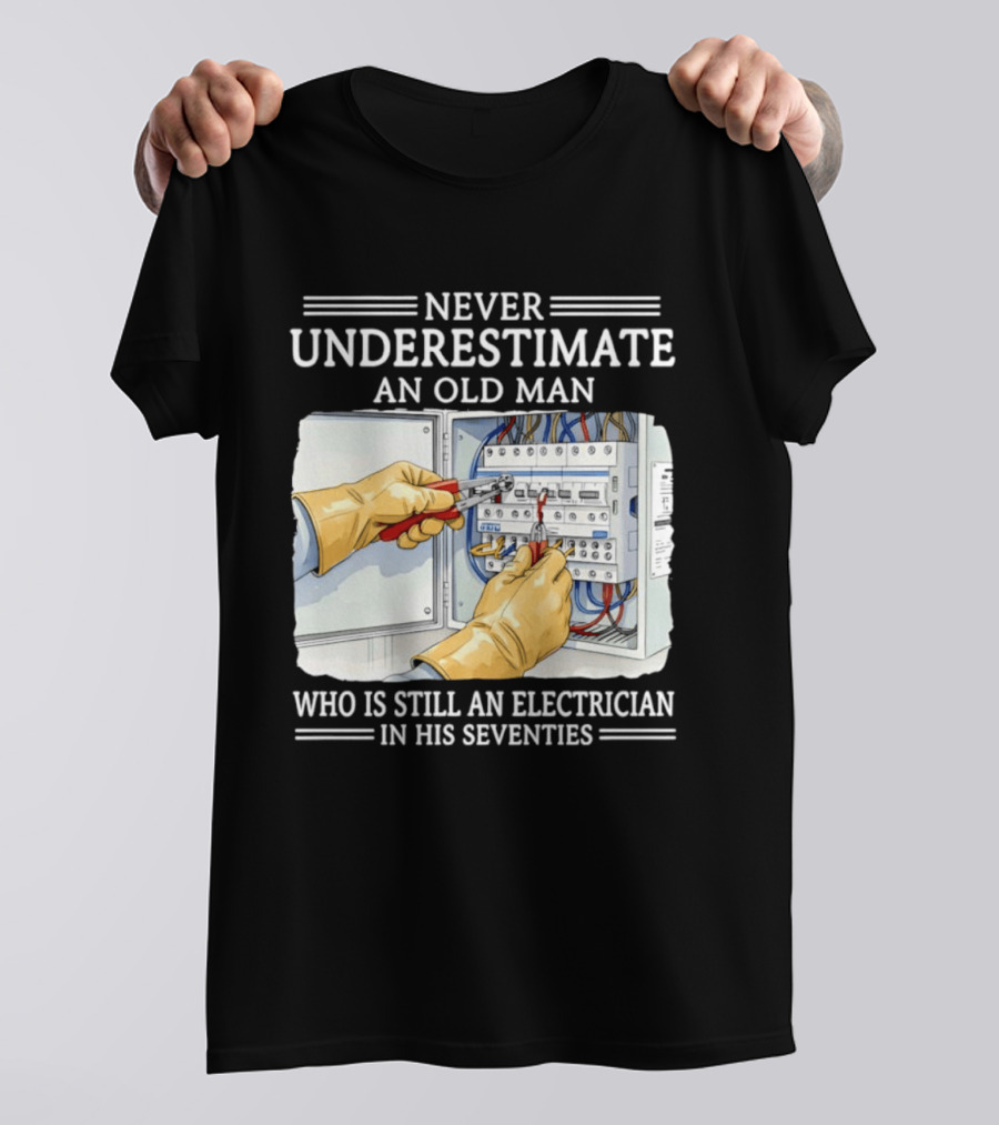 Never Underestimate An Old Man Electrician Still Working In His Seventies T-Shirt