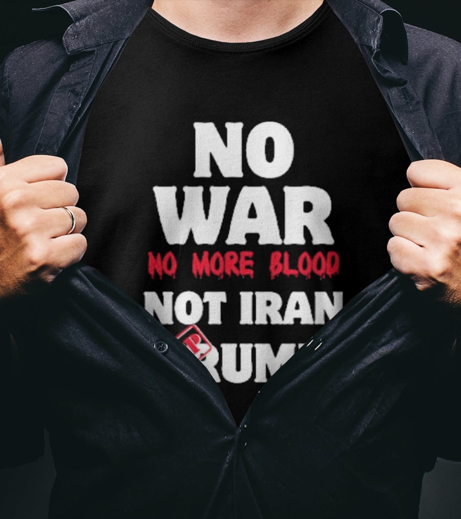 No War No More Blood Not Iran Stop Trump T-Shirt