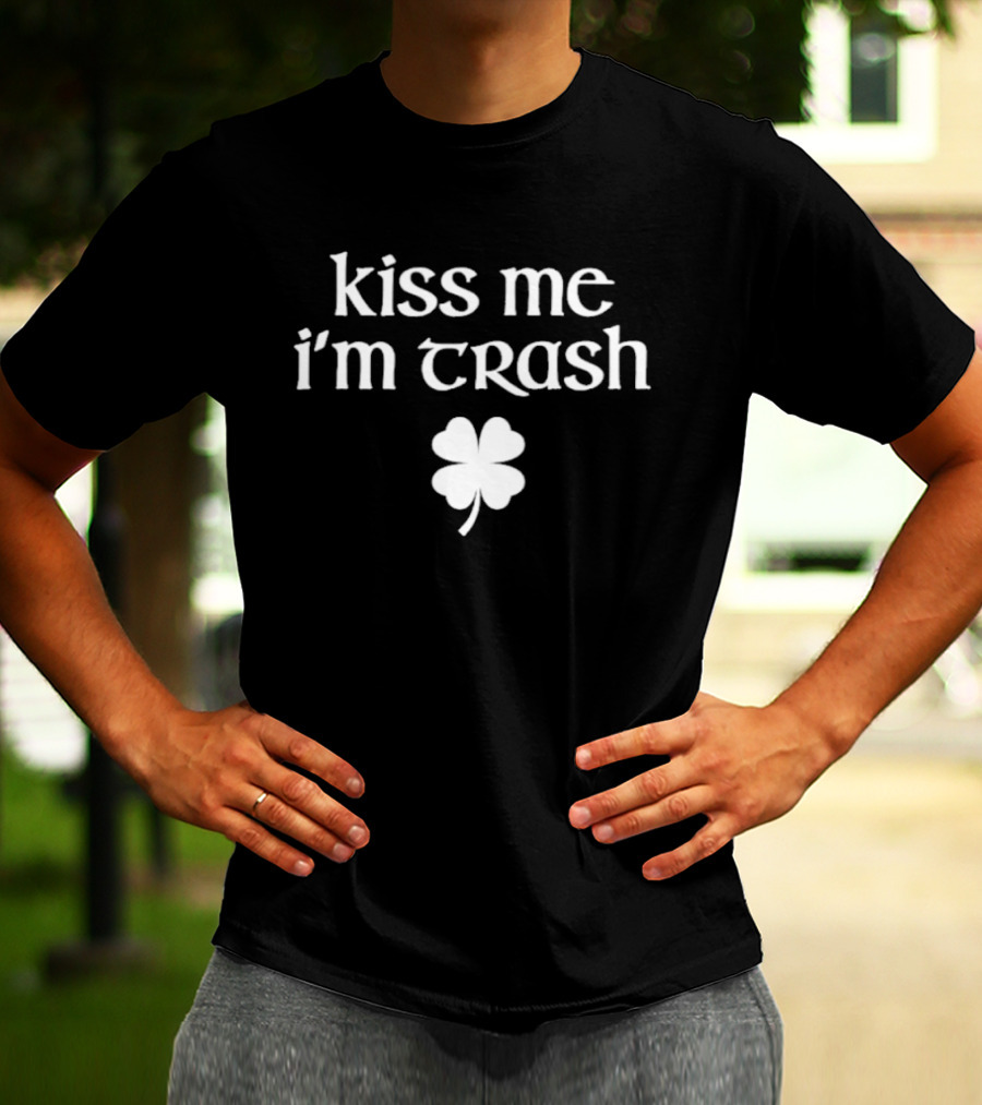 Kiss Me I'm Trash Four Leaf Clover Fun St. Patrick's Day T-Shirt