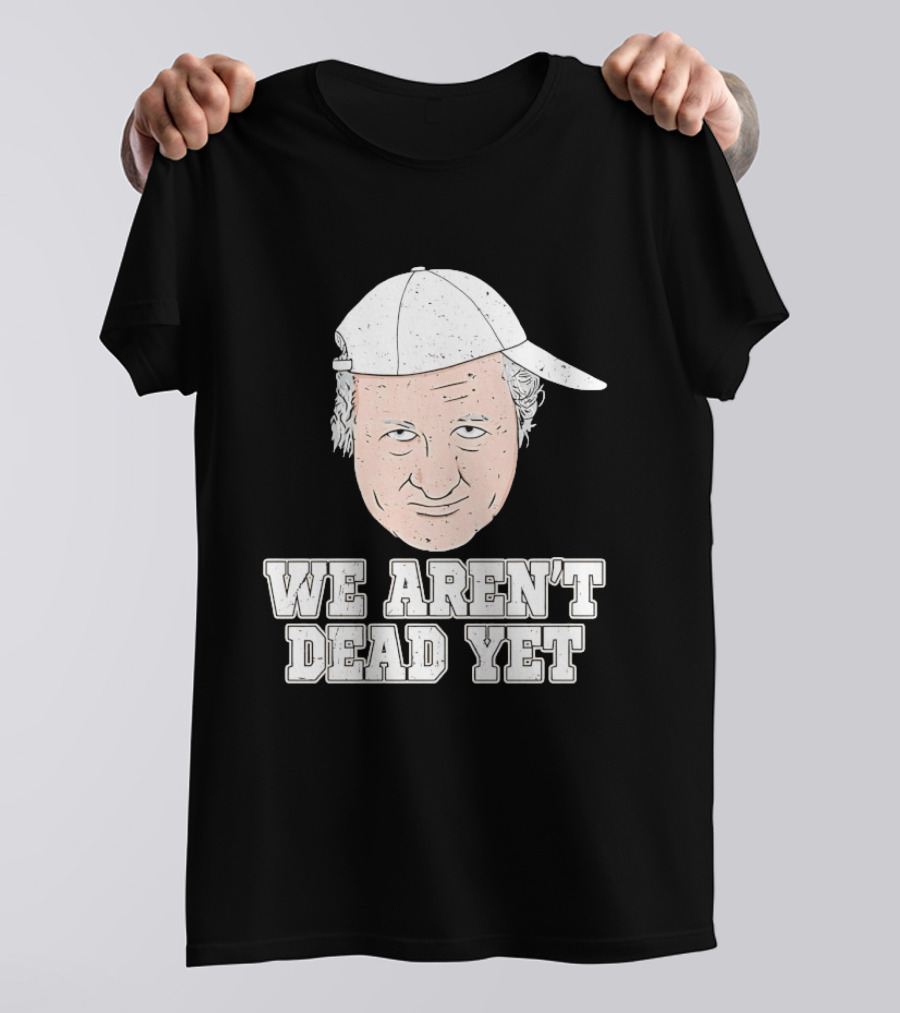 We Aren't Dead Yet Bob Huggins Cap T-Shirt