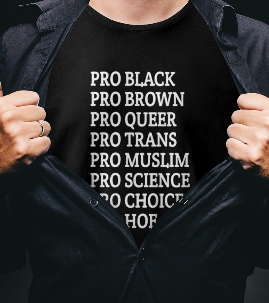 Pro Black Pro Brown Pro Queer Pro Trans Pro Muslim Pro Science Pro Choice Pro Hoe T-Shirt