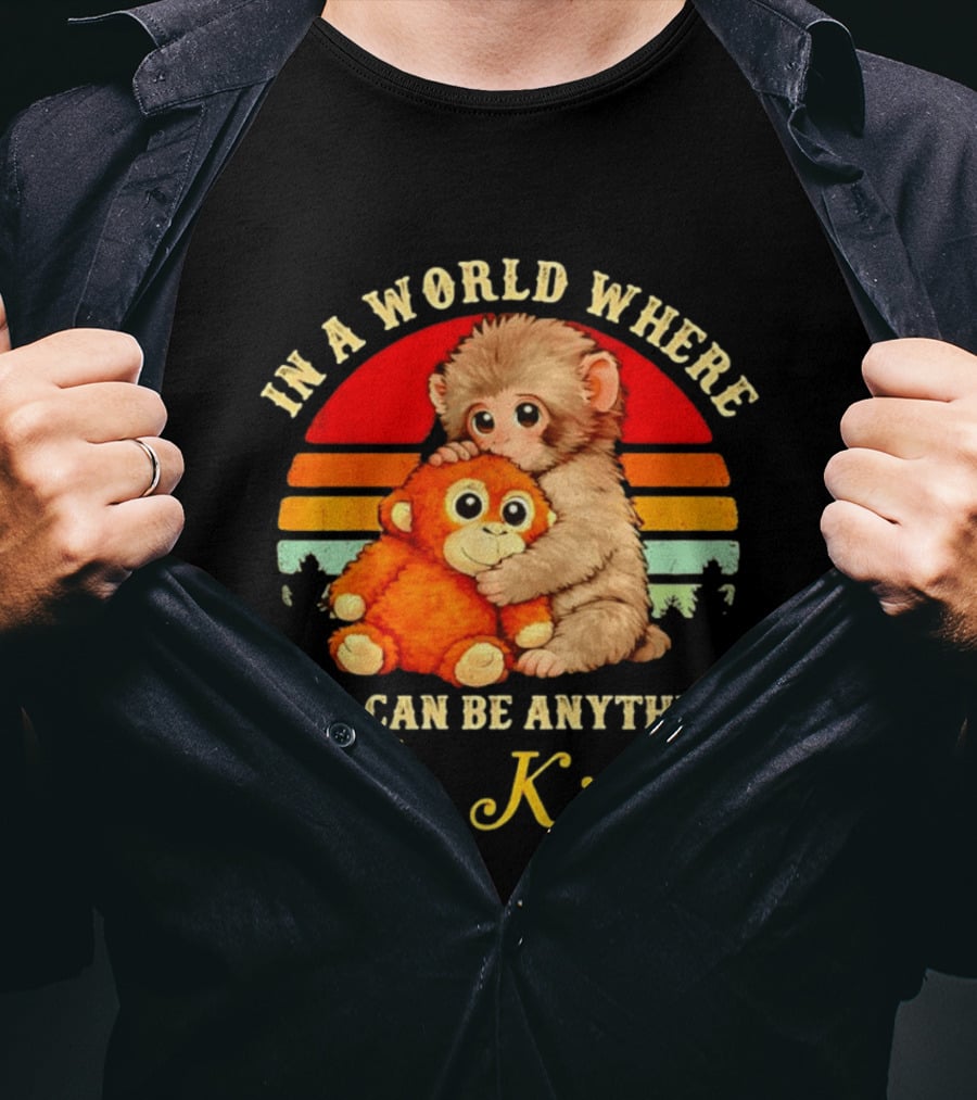 In A World Where You Can Be Anything Be Kind Baby Monkey Hugging Stuffed Toy T-Shirt