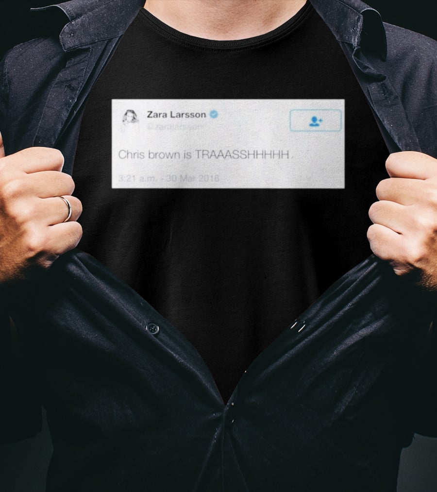 Zara Larsson Chris Brown Is TRAAASSHHHH Tweet March 2016 T-Shirt