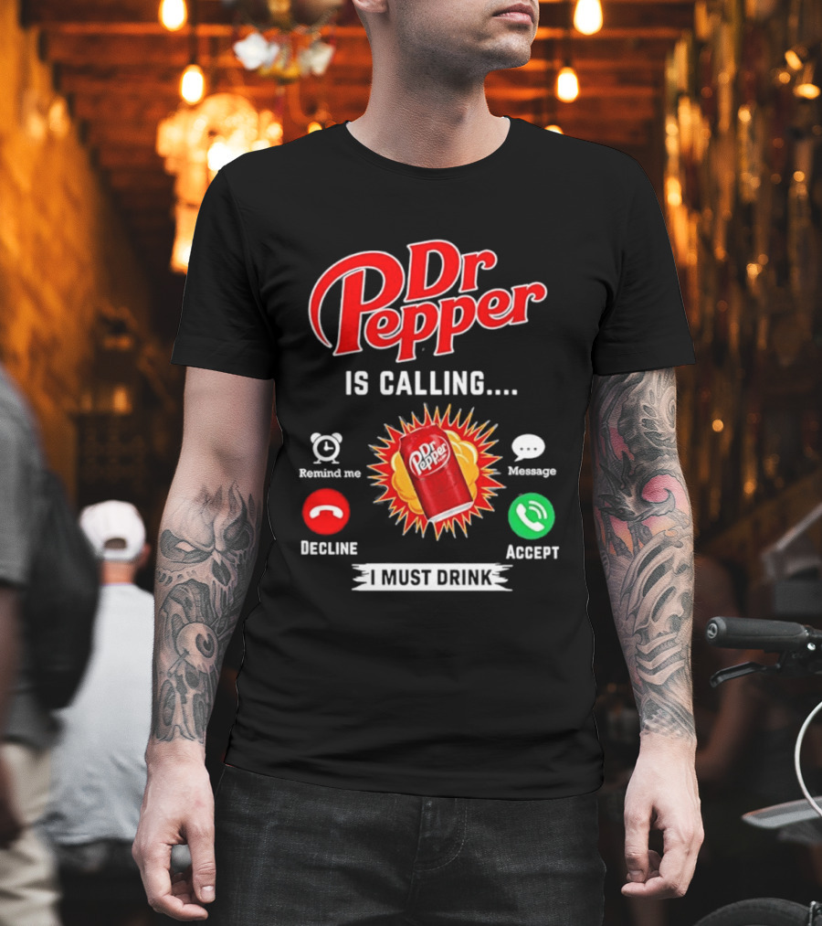 Dr Pepper Is Calling I Must Drink Decline Accept Reminder Message T-Shirt