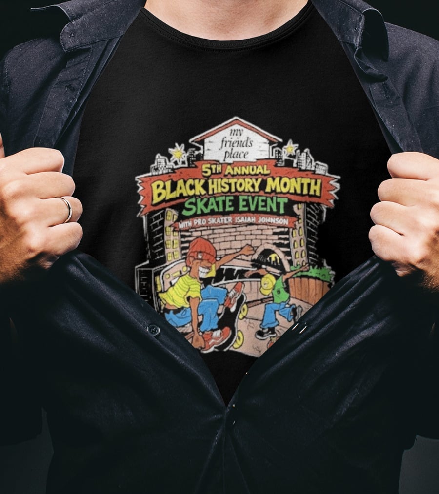 5th Annual Black History Month Skate Event With Pro Skater Isaiah Johnson My Friends Place T-Shirt
