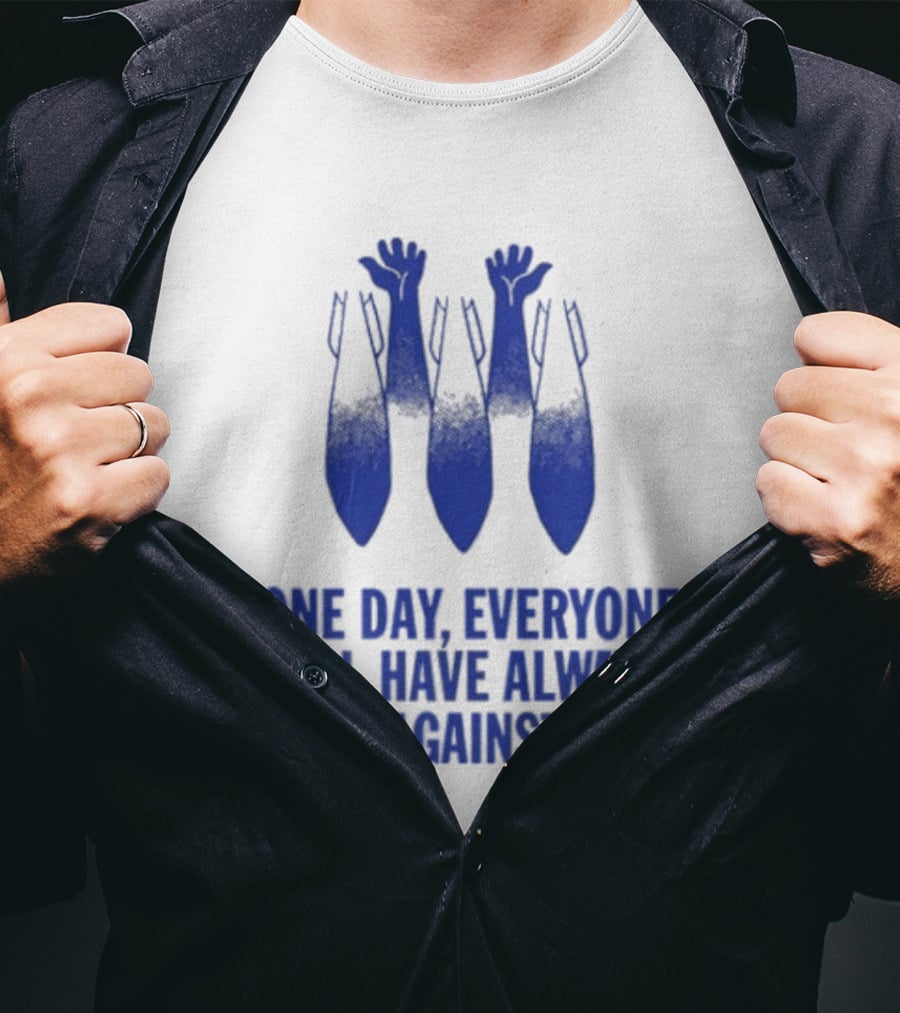 One Day Everyone Will Have Always Been Against This Bombs T-Shirt