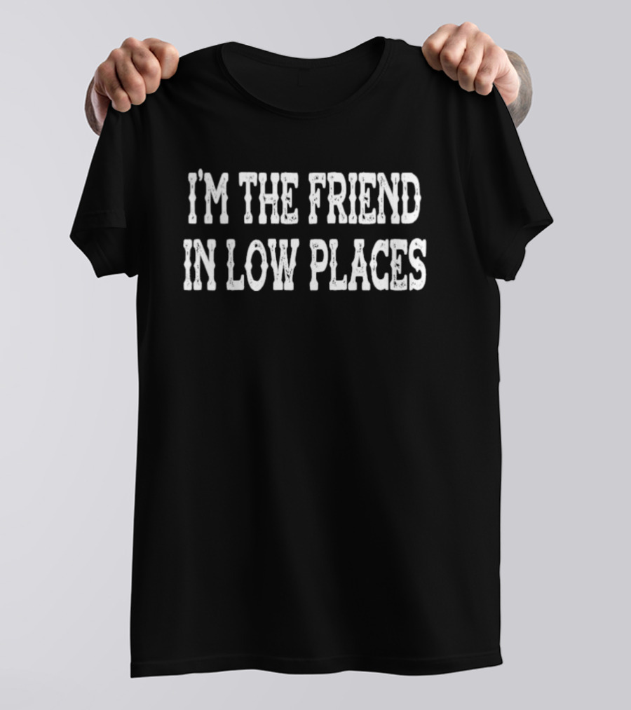 I'm The Friend In Low Places Country Music Garth Brooks T-Shirt