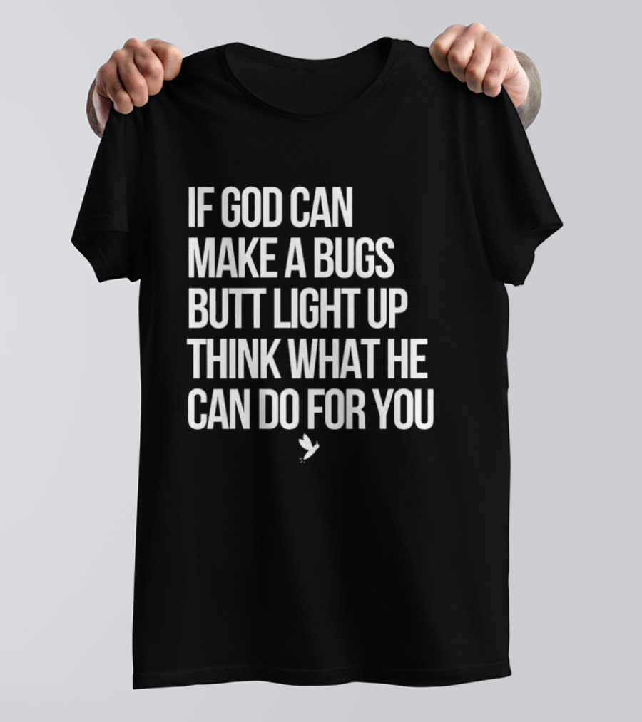 If God Can Make A Bugs Butt Light Up Think What He Can Do For You T-Shirt