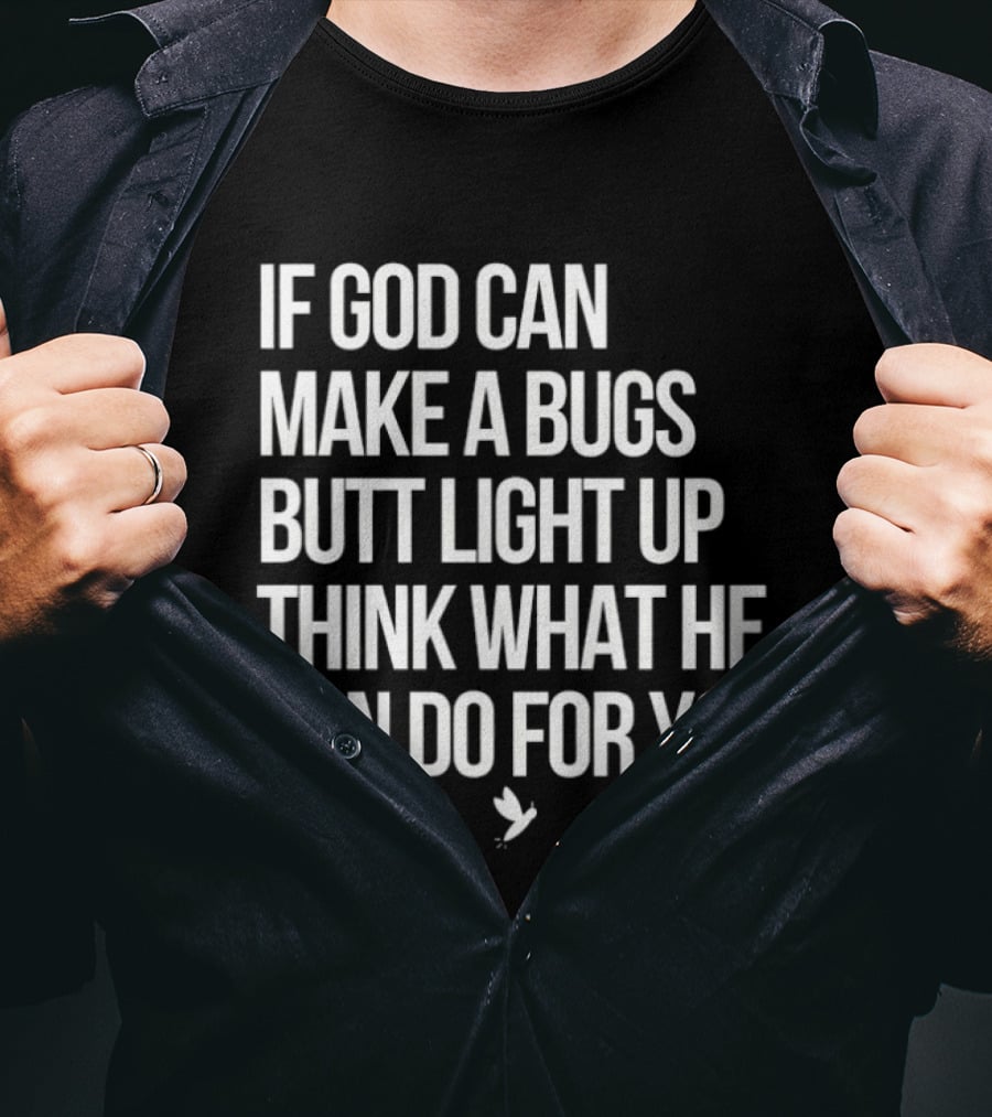If God Can Make A Bugs Butt Light Up Think What He Can Do For You T-Shirt