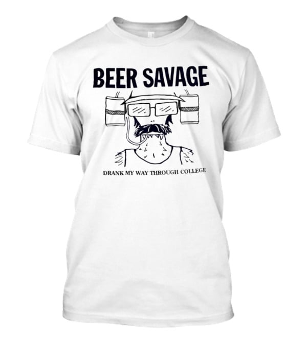 Beer Savage Drank My Way Through College Funny Drinking T-Shirt