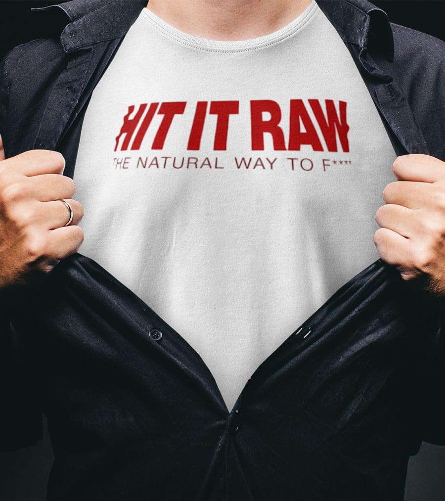 Hit It Raw The Natural Way To F*** T-Shirt