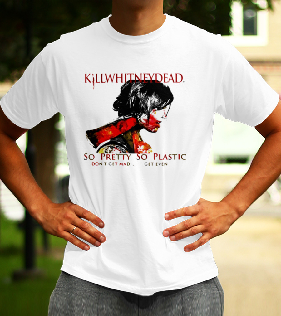 KILLWHITNEYDEAD So Pretty So Plastic Don't Get Mad Get Even T-Shirt