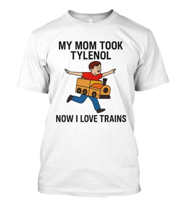 My Mom Took Tylenol Now I Love Trains Fun Cartoon Kid T-Shirt