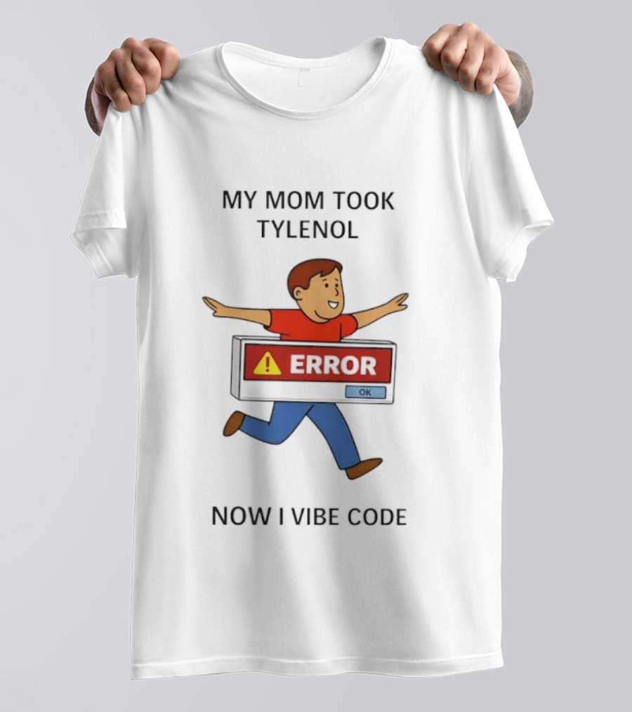 My Mom Took Tylenol Error Now I Vibe Code T-Shirt