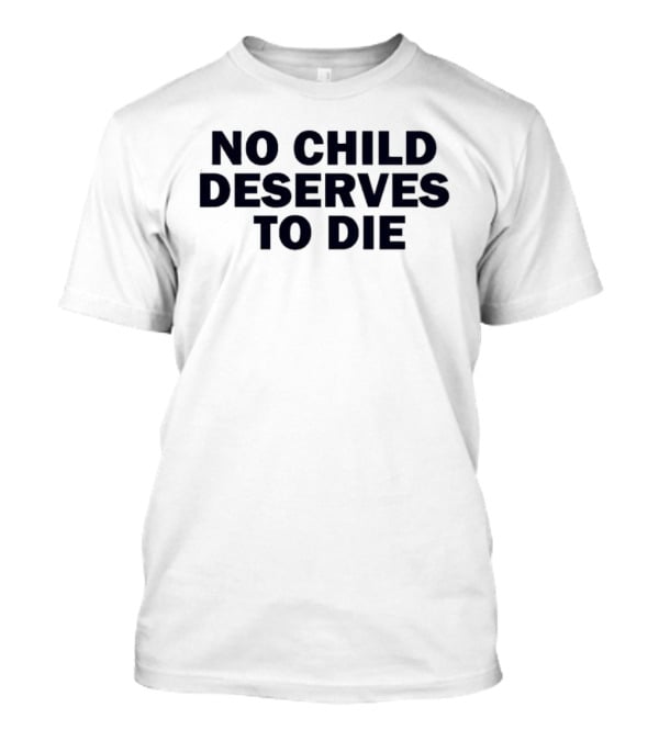 No Child Deserves To Die No Blood For Oil T-Shirt
