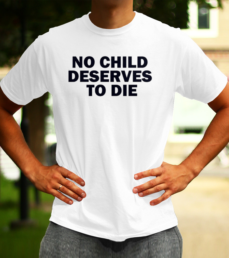 No Child Deserves To Die No Blood For Oil T-Shirt