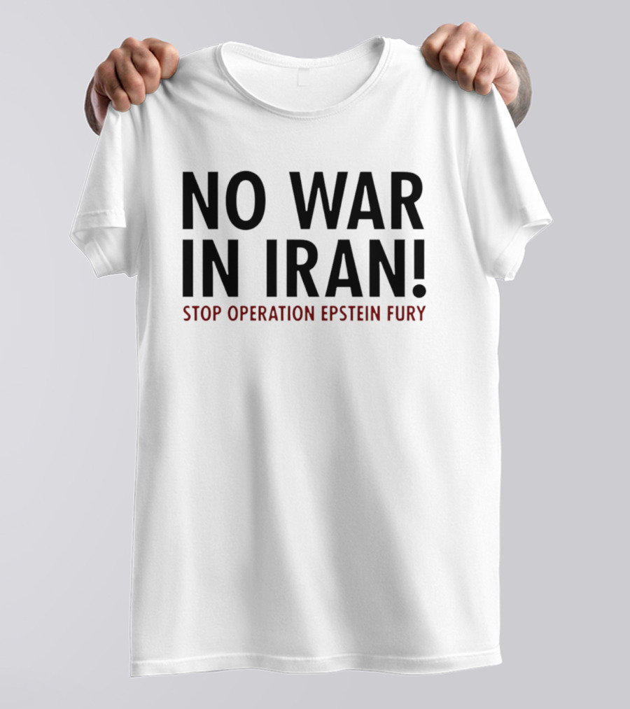 No War In Iran Stop Operation Epstein Fury T-Shirt