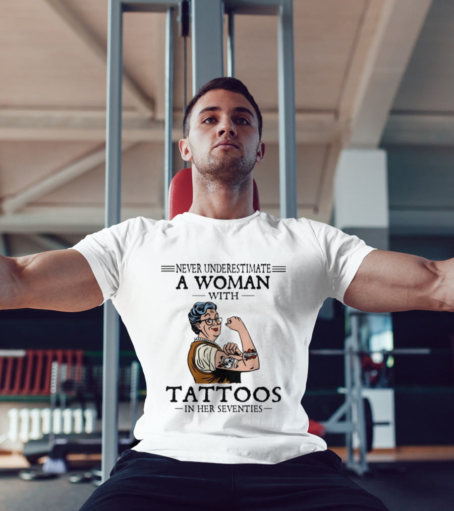 Never Underestimate A Woman With Tattoos In Her Seventies Strong And Empowered T-Shirt