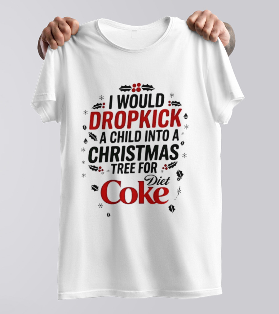 I Would Dropkick A Child Into A Christmas Tree For Diet Coke T-Shirt