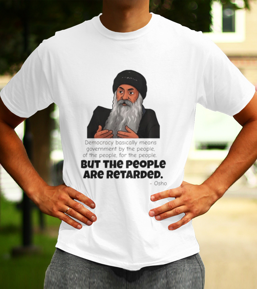 Democracy Osho Quote Government People Retarded T-Shirt