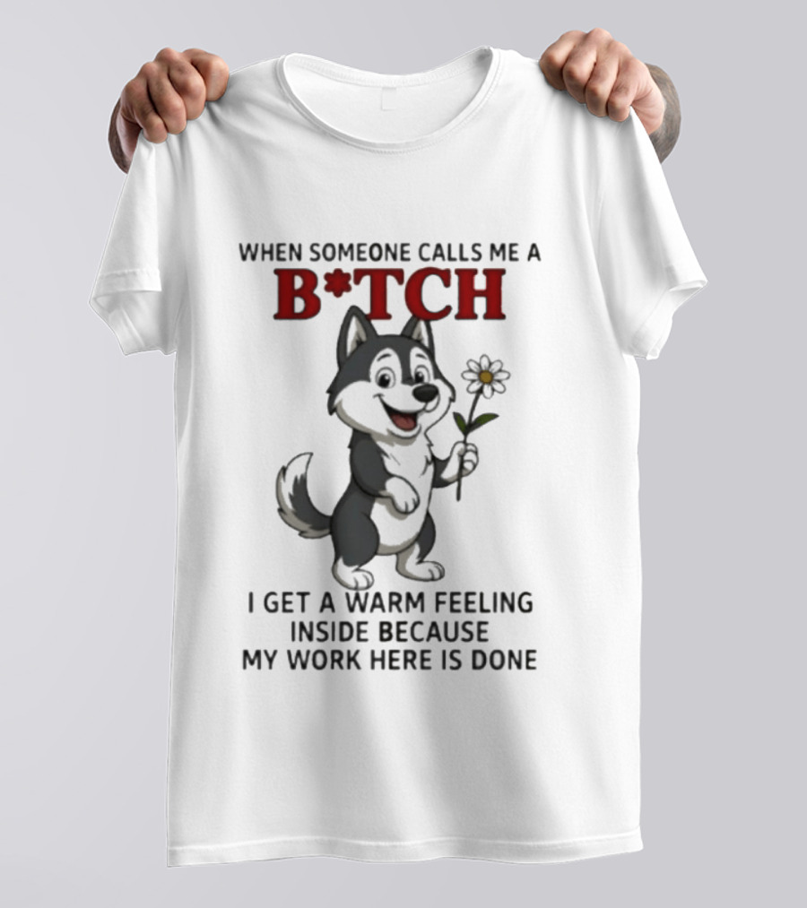 When Someone Calls Me A B*tch Warm Feeling Inside Work Here Is Done Wolf Holding Flower T-Shirt