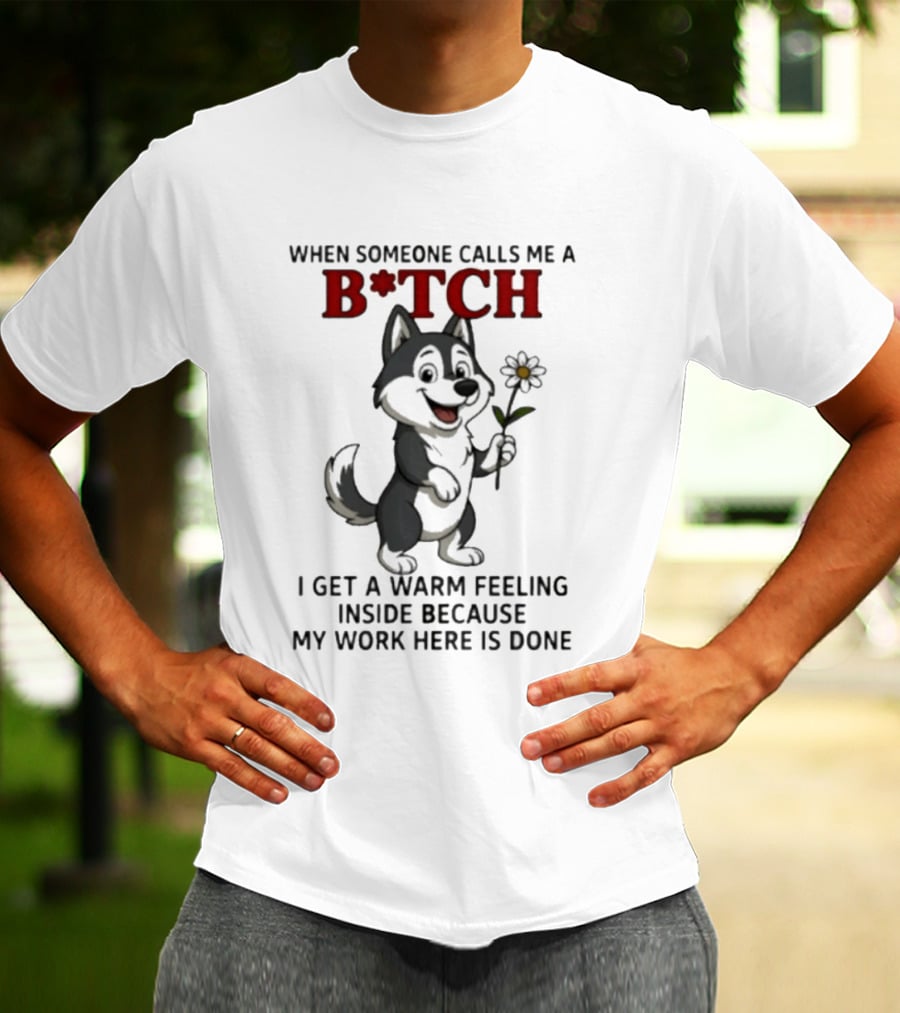 When Someone Calls Me A B*tch Warm Feeling Inside Work Here Is Done Wolf Holding Flower T-Shirt