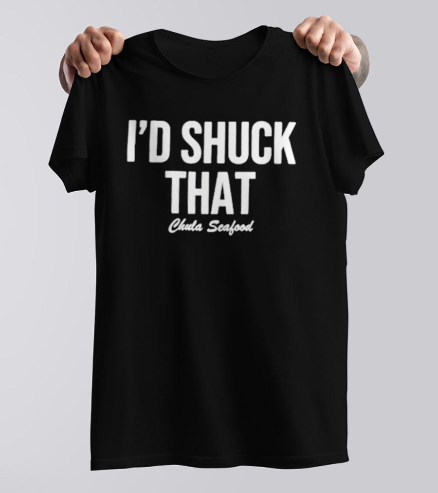 I'd Shuck That Chula Seafood T-Shirt