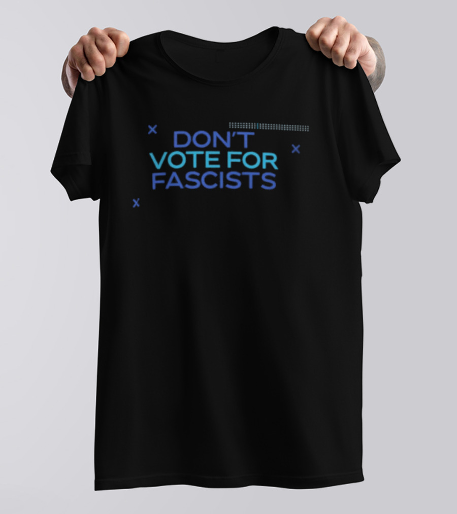 Don't Vote For Fascists Political T-Shirt