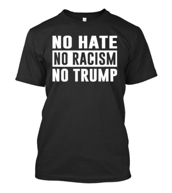 No Hate No Racism No Trump Protest T-Shirt