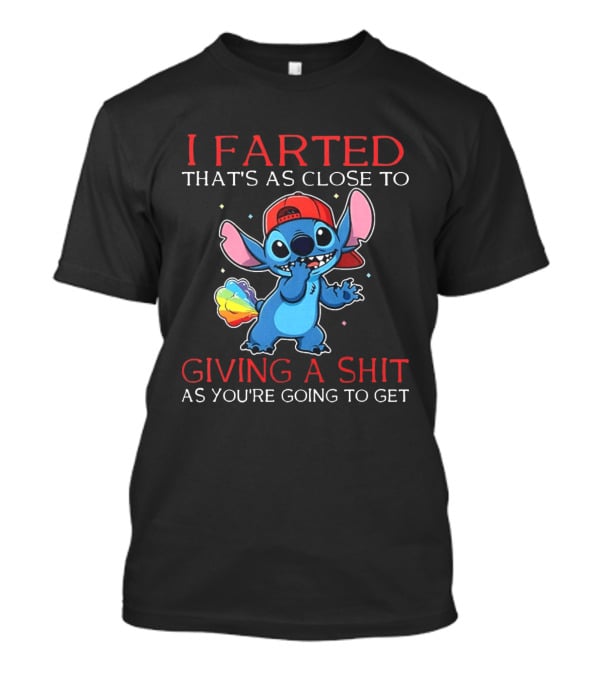 Stitch I Farted That's As Close To Giving A Shit As You're Going To Get T-Shirt
