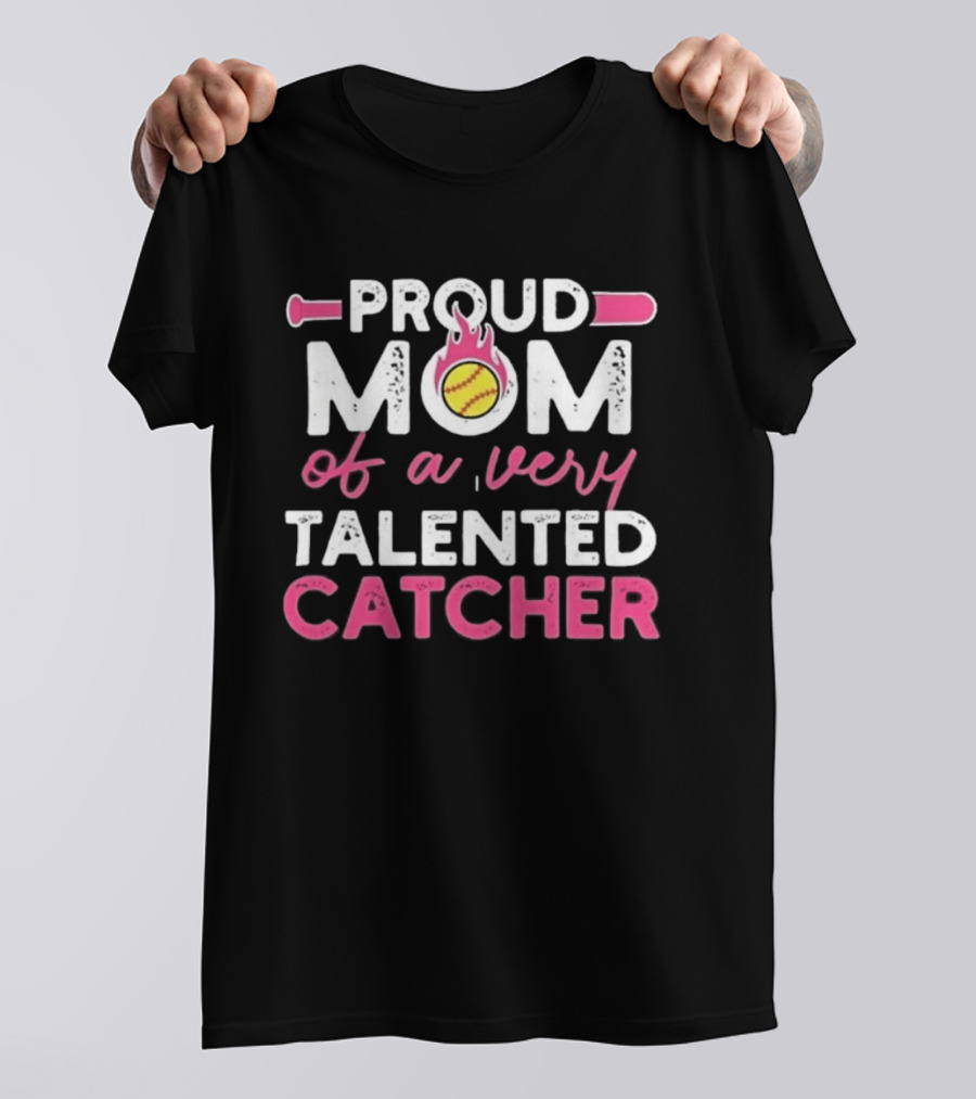 Proud Mom Of A Very Talented Catcher Softball Passion T-Shirt