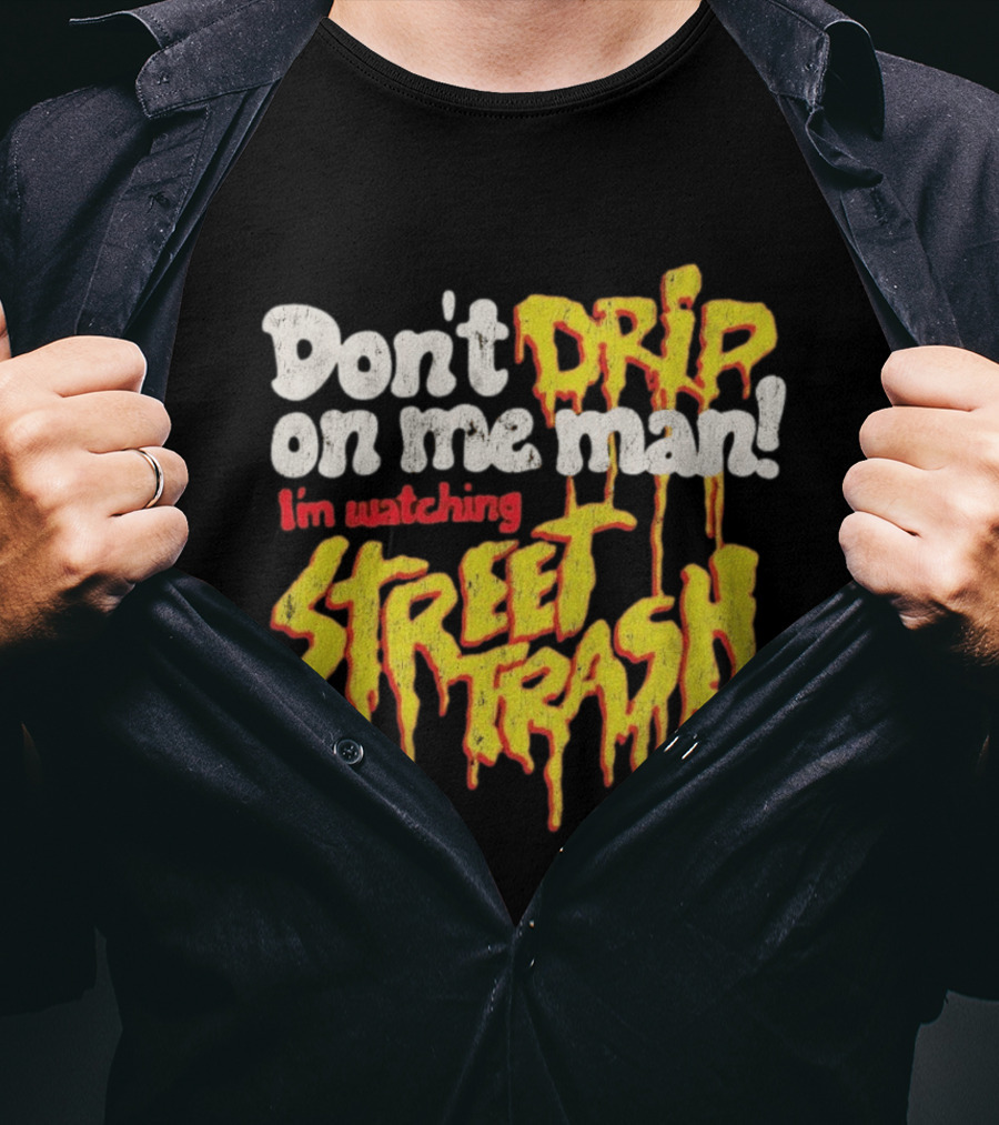 Don't Drip On Me Man I'm Ing Street Trash T-Shirt