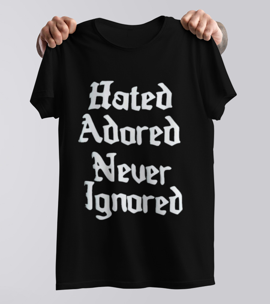 Hated Adored Never Ignored Bold Gothic T-Shirt