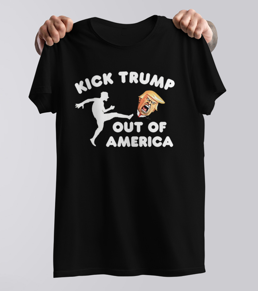 Kick Trump Out Of America Satirical Political T-Shirt